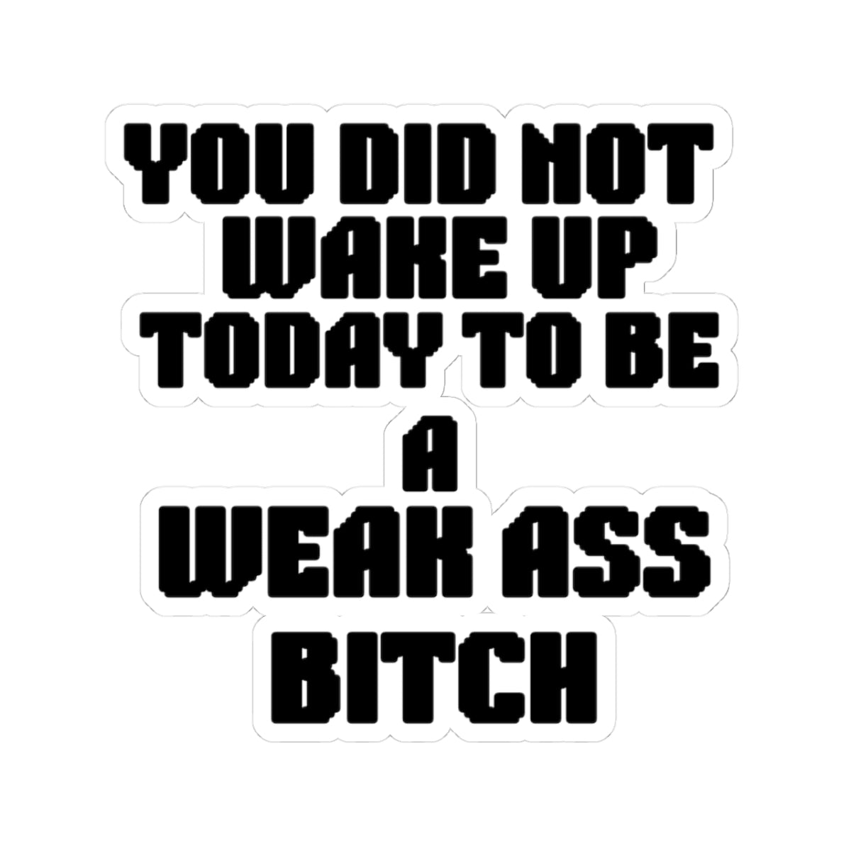 You did not wake up this early to be a weak ass bitch sticker, Motivational Kiss-Cut Stickers