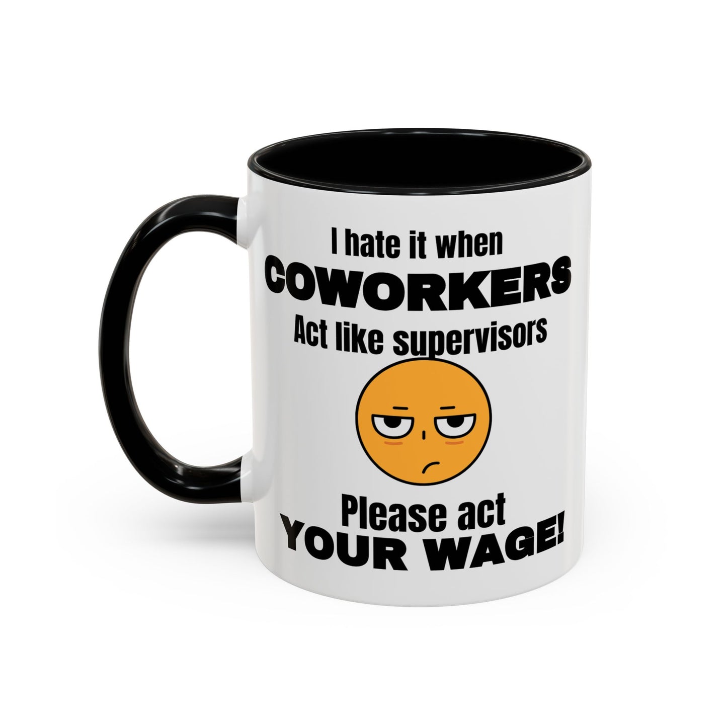 I hate it when coworkers act like supervisors, please act your wage. Funny mug, humor mug, mug for co-worker